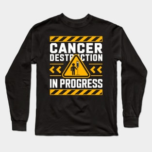 Cancer Destruction in Progress - Cancer Survivor Fighter Long Sleeve T-Shirt